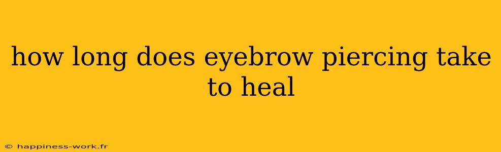 how long does eyebrow piercing take to heal