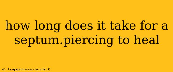 how long does it take for a septum.piercing to heal