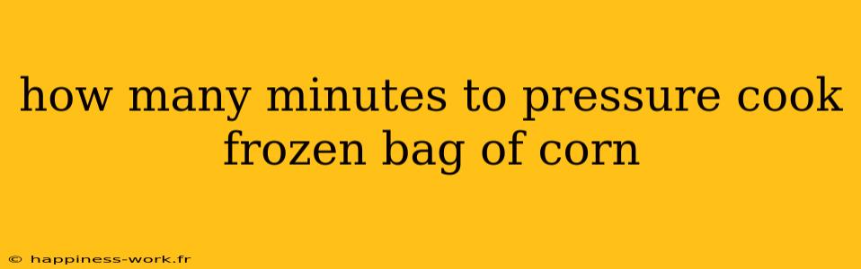 how many minutes to pressure cook frozen bag of corn