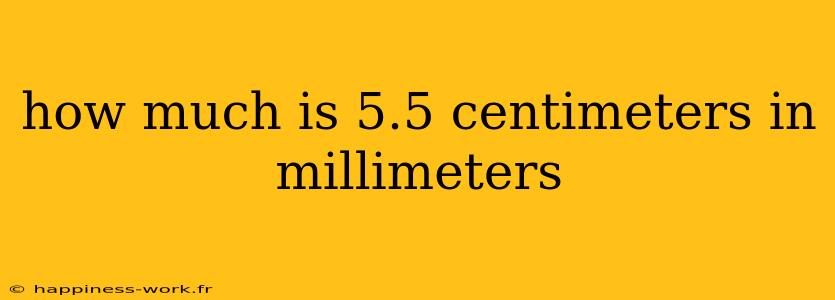 how much is 5.5 centimeters in millimeters