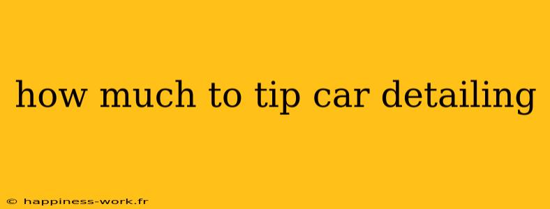 how much to tip car detailing