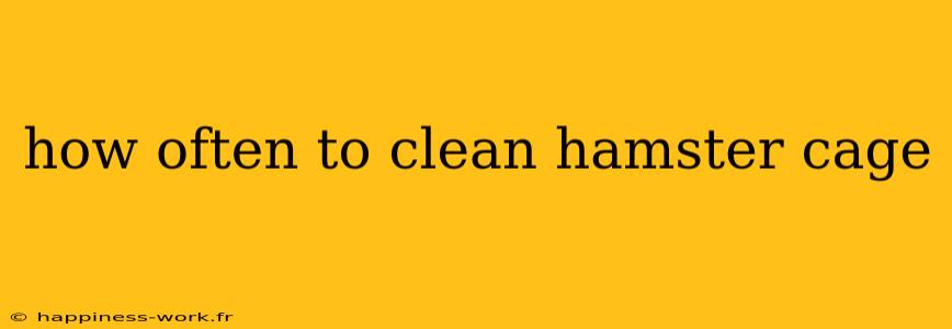 how often to clean hamster cage