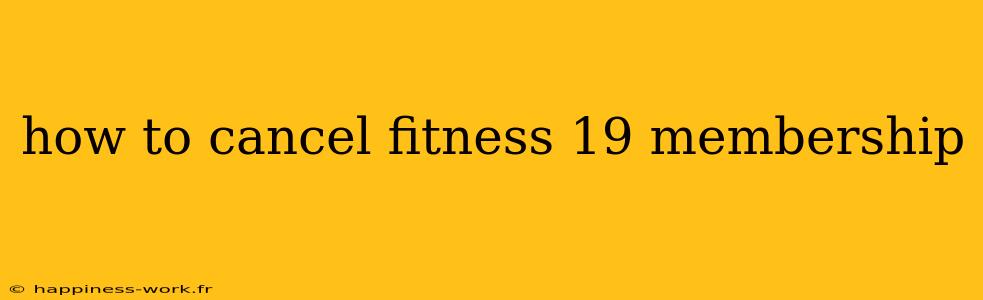 how to cancel fitness 19 membership