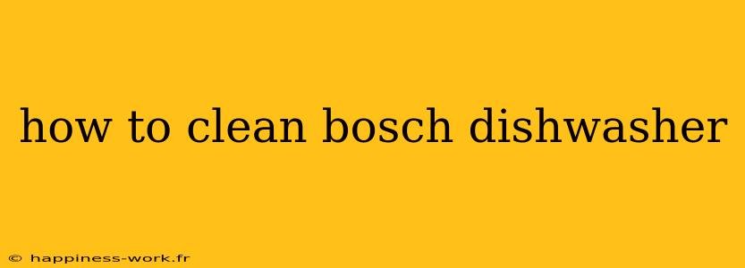 how to clean bosch dishwasher