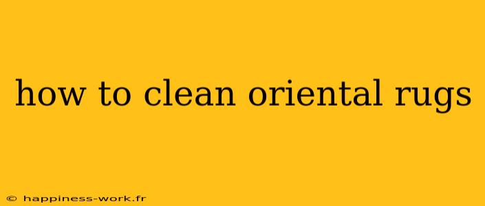 how to clean oriental rugs