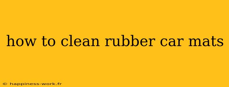 how to clean rubber car mats