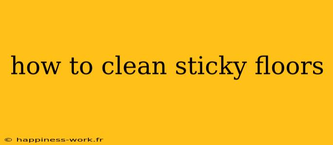 how to clean sticky floors