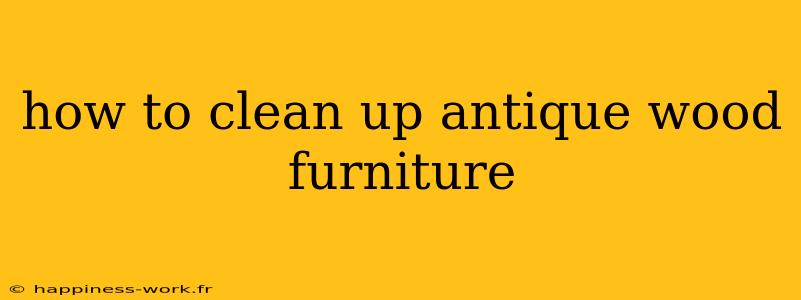 how to clean up antique wood furniture