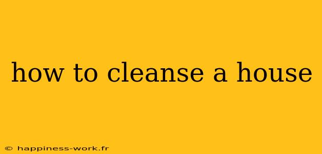 how to cleanse a house