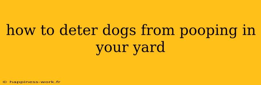 how to deter dogs from pooping in your yard