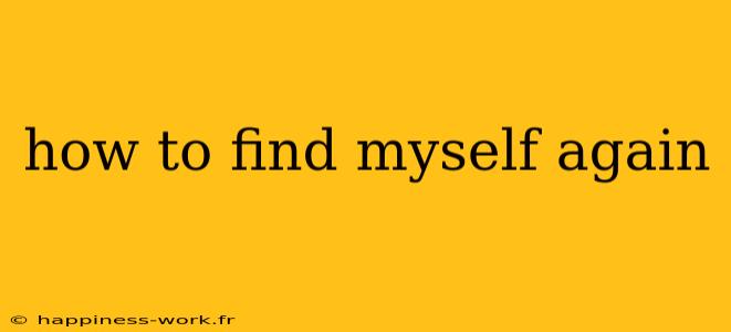 how to find myself again