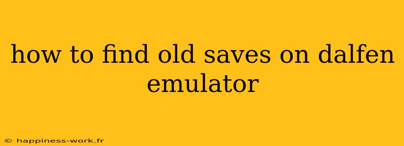 how to find old saves on dalfen emulator