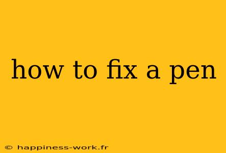 how to fix a pen