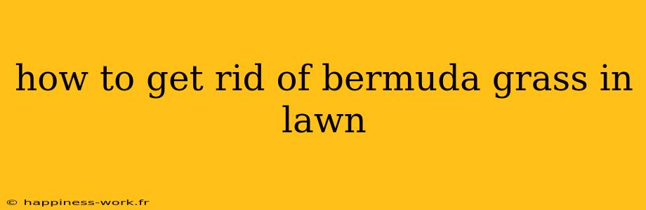 how to get rid of bermuda grass in lawn