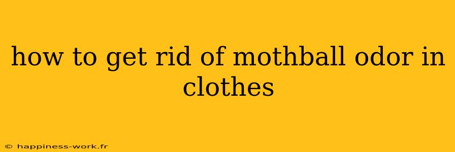 how to get rid of mothball odor in clothes