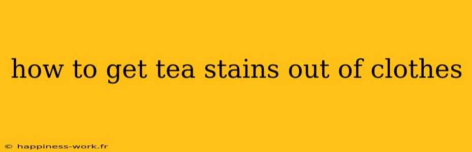 how to get tea stains out of clothes