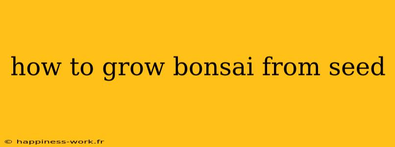 how to grow bonsai from seed