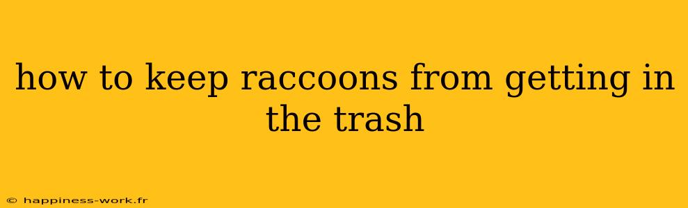 how to keep raccoons from getting in the trash