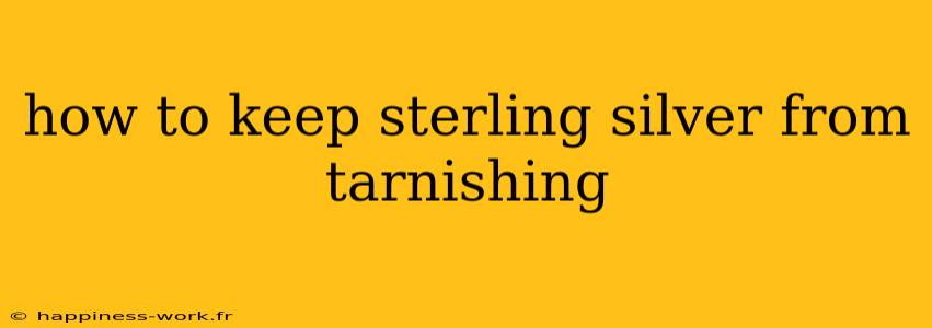 how to keep sterling silver from tarnishing