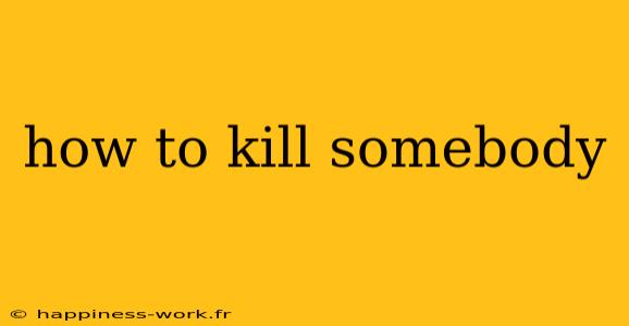 how to kill somebody