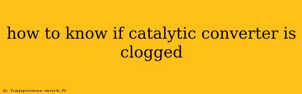 how to know if catalytic converter is clogged