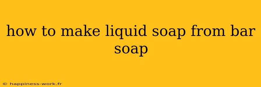 how to make liquid soap from bar soap