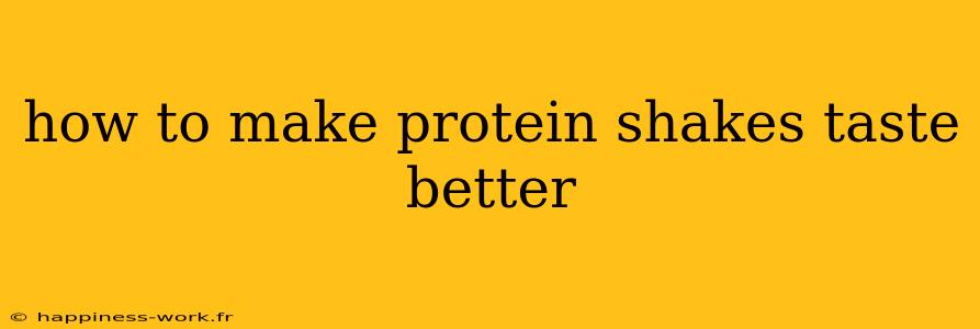 how to make protein shakes taste better