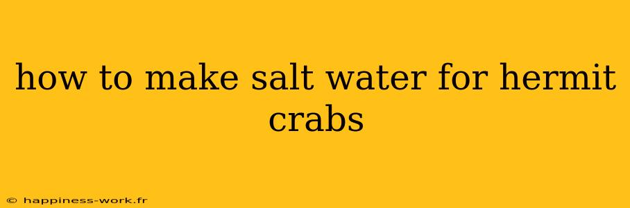 how to make salt water for hermit crabs