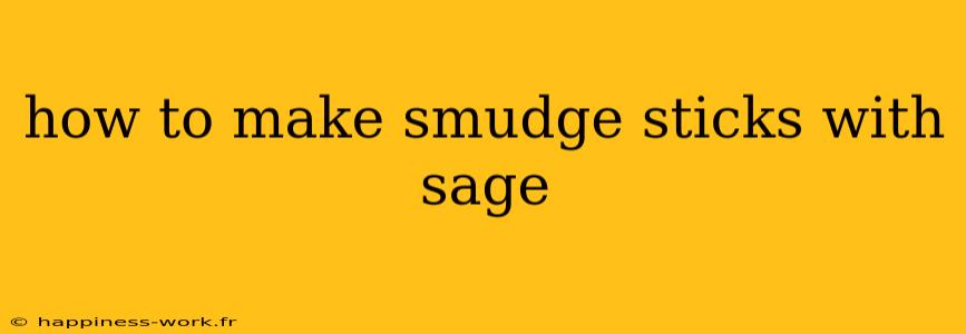 how to make smudge sticks with sage