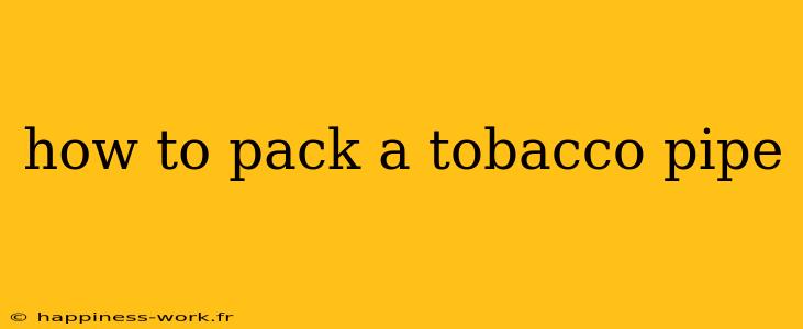 how to pack a tobacco pipe