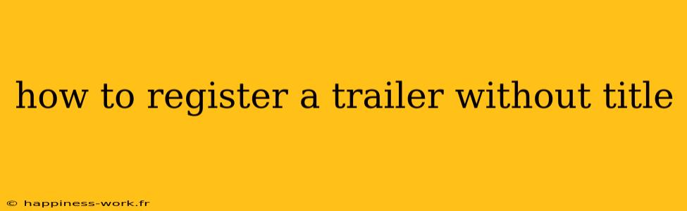 how to register a trailer without title