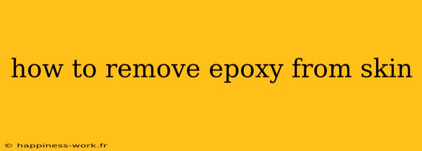 how to remove epoxy from skin