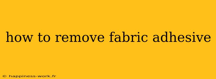 how to remove fabric adhesive