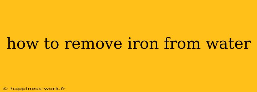 how to remove iron from water