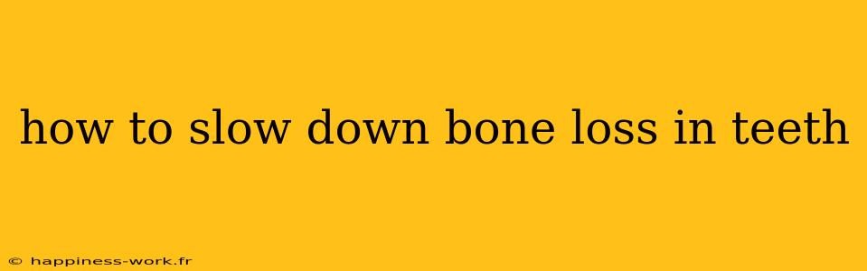 how to slow down bone loss in teeth