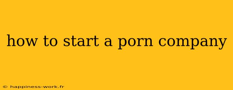 how to start a porn company