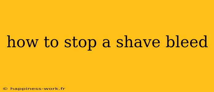 how to stop a shave bleed