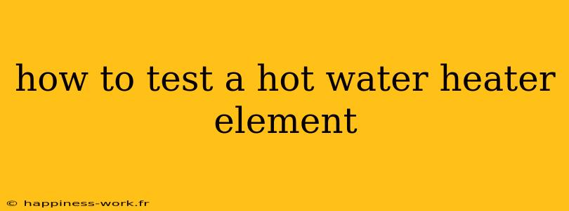 how to test a hot water heater element