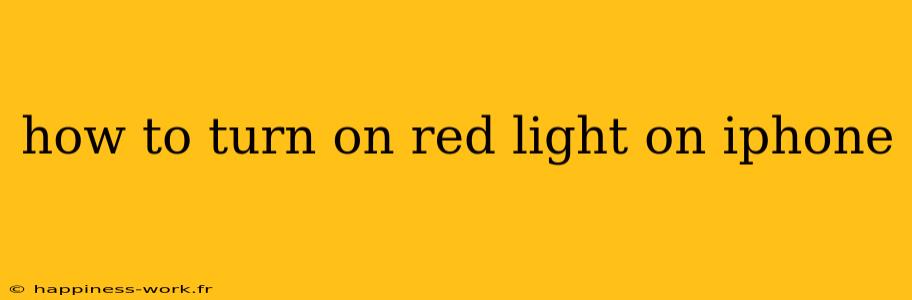 how to turn on red light on iphone