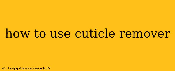 how to use cuticle remover