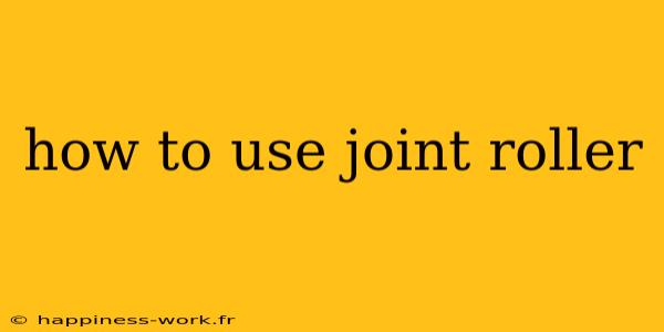 how to use joint roller