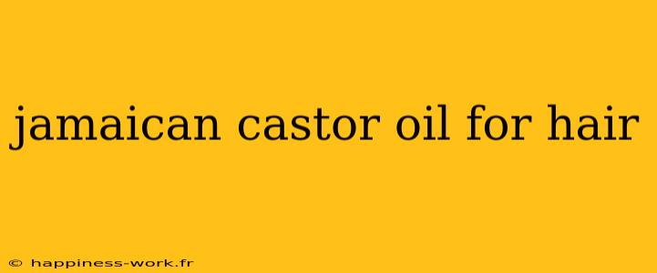 jamaican castor oil for hair