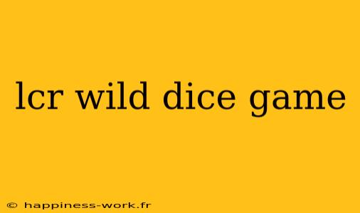 lcr wild dice game