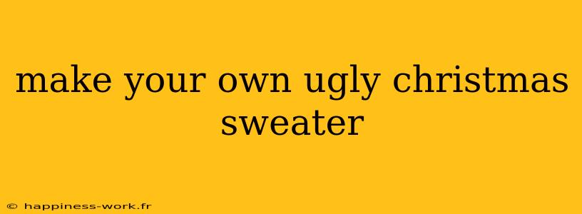 make your own ugly christmas sweater