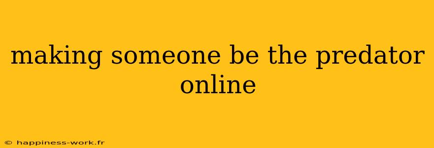 making someone be the predator online