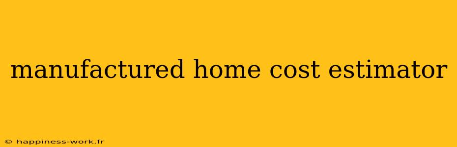 manufactured home cost estimator