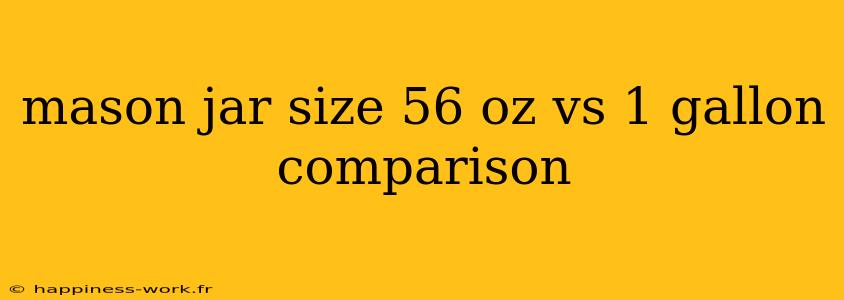 mason jar size 56 oz vs 1 gallon comparison