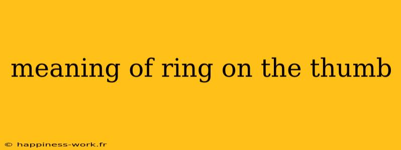 meaning of ring on the thumb