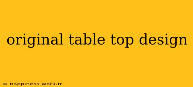 original table top design