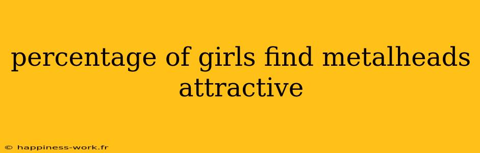 percentage of girls find metalheads attractive